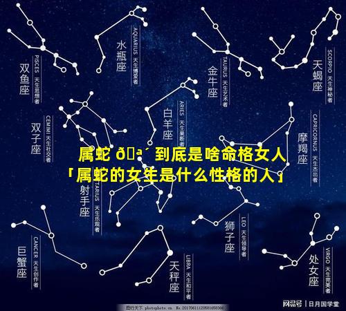 属蛇 🪴 到底是啥命格女人「属蛇的女生是什么性格的人」